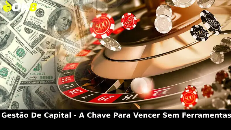 Gestão de Capital - A Chave para Vencer Sem Ferramentas